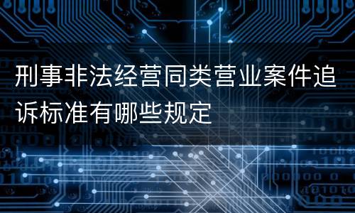 刑事非法经营同类营业案件追诉标准有哪些规定