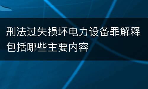 刑法过失损坏电力设备罪解释包括哪些主要内容