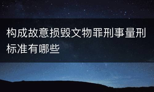 构成故意损毁文物罪刑事量刑标准有哪些