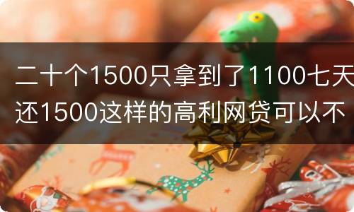 二十个1500只拿到了1100七天还1500这样的高利网贷可以不还吗