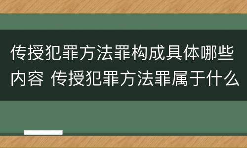 传授犯罪方法罪构成具体哪些内容 传授犯罪方法罪属于什么罪