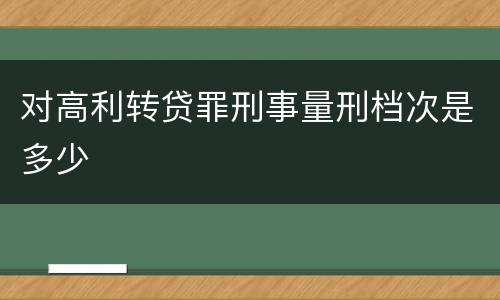 对高利转贷罪刑事量刑档次是多少