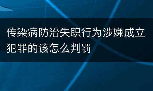 传染病防治失职行为涉嫌成立犯罪的该怎么判罚