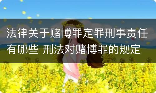 法律关于赌博罪定罪刑事责任有哪些 刑法对赌博罪的规定