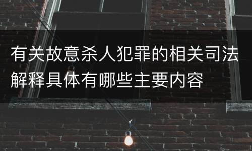有关故意杀人犯罪的相关司法解释具体有哪些主要内容