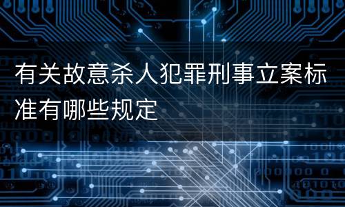 有关故意杀人犯罪刑事立案标准有哪些规定