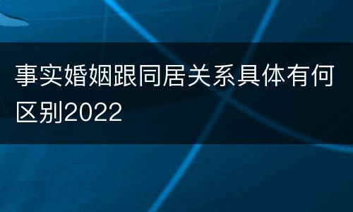 事实婚姻跟同居关系具体有何区别2022