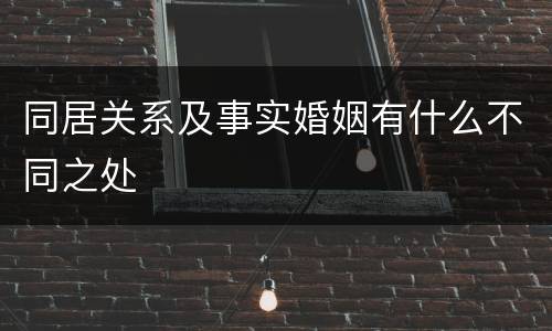 同居关系及事实婚姻有什么不同之处
