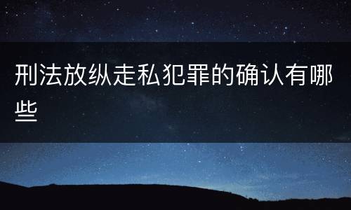 刑法放纵走私犯罪的确认有哪些