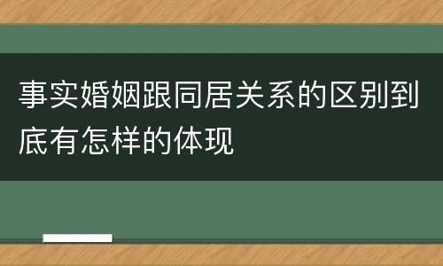 事实婚姻跟同居关系的区别到底有怎样的体现