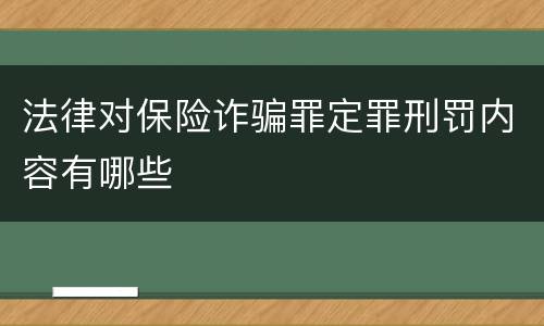 法律对保险诈骗罪定罪刑罚内容有哪些