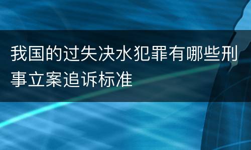 我国的过失决水犯罪有哪些刑事立案追诉标准