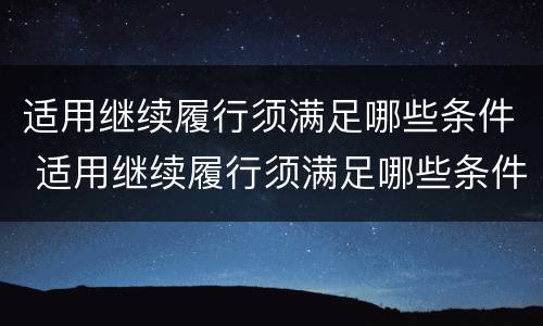 适用继续履行须满足哪些条件 适用继续履行须满足哪些条件