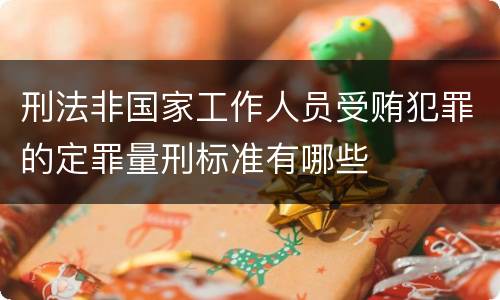 刑法非国家工作人员受贿犯罪的定罪量刑标准有哪些