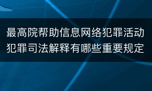 最高院帮助信息网络犯罪活动犯罪司法解释有哪些重要规定