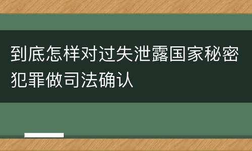 到底怎样对过失泄露国家秘密犯罪做司法确认