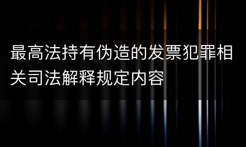 最高法持有伪造的发票犯罪相关司法解释规定内容
