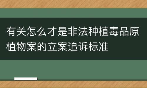 有关怎么才是非法种植毒品原植物案的立案追诉标准
