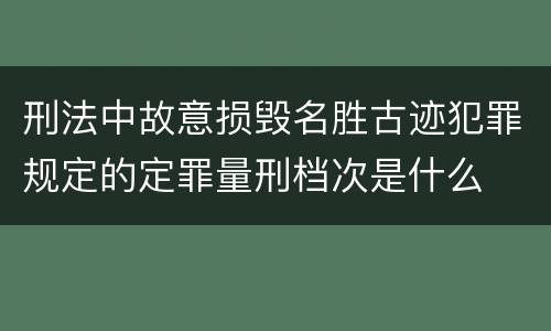 刑法中故意损毁名胜古迹犯罪规定的定罪量刑档次是什么