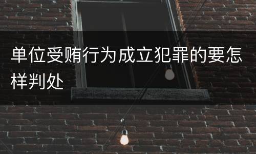 单位受贿行为成立犯罪的要怎样判处