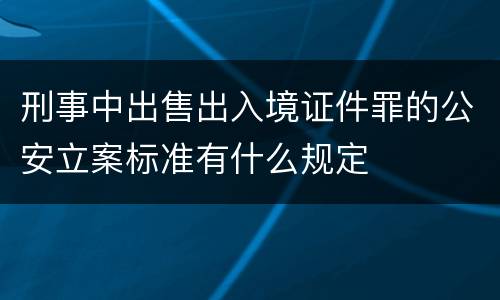 刑事中出售出入境证件罪的公安立案标准有什么规定