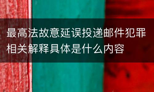 最高法故意延误投递邮件犯罪相关解释具体是什么内容