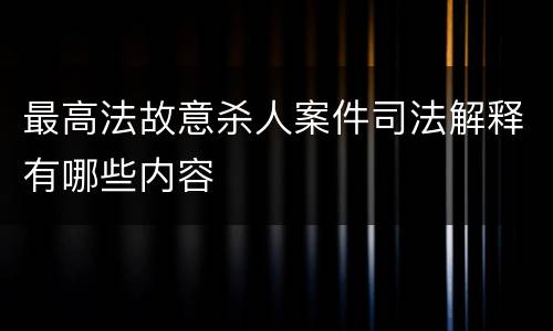 最高法故意杀人案件司法解释有哪些内容