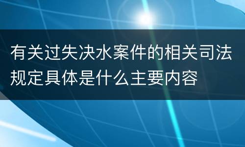 有关过失决水案件的相关司法规定具体是什么主要内容