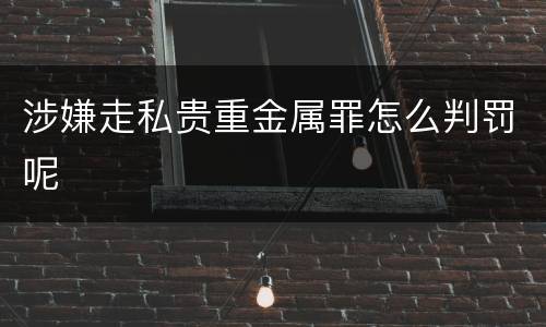 涉嫌走私贵重金属罪怎么判罚呢