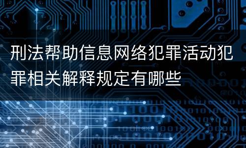 刑法帮助信息网络犯罪活动犯罪相关解释规定有哪些