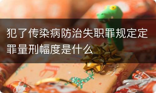 犯了传染病防治失职罪规定定罪量刑幅度是什么