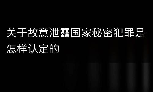 关于故意泄露国家秘密犯罪是怎样认定的