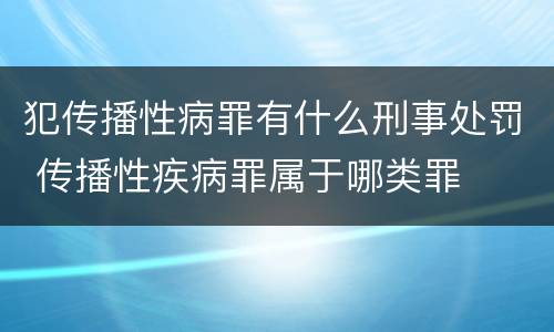 犯传播性病罪有什么刑事处罚 传播性疾病罪属于哪类罪