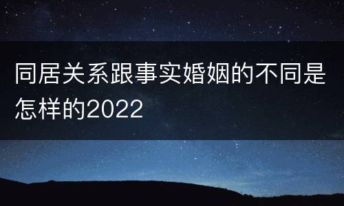 同居关系跟事实婚姻的不同是怎样的2022