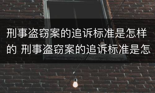刑事盗窃案的追诉标准是怎样的 刑事盗窃案的追诉标准是怎样的呢