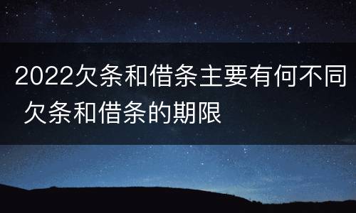 2022欠条和借条主要有何不同 欠条和借条的期限