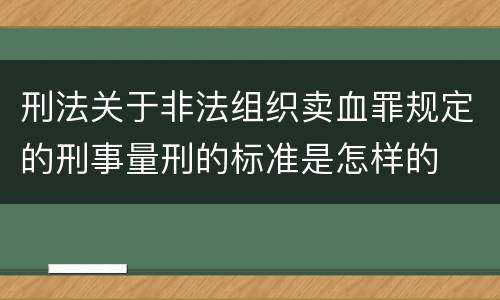 刑法关于非法组织卖血罪规定的刑事量刑的标准是怎样的