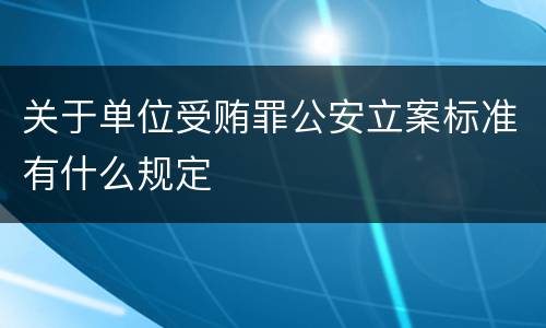 关于单位受贿罪公安立案标准有什么规定