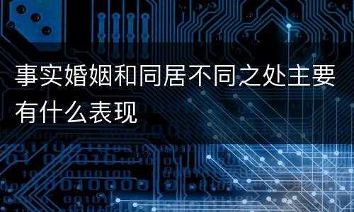 事实婚姻和同居不同之处主要有什么表现