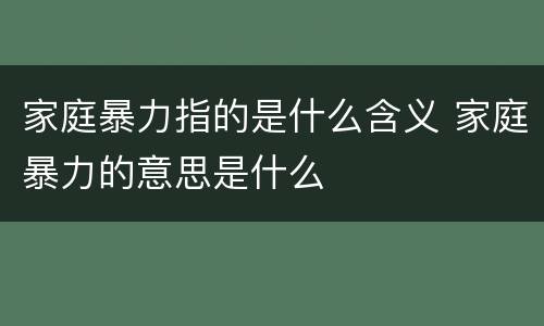 家庭暴力指的是什么含义 家庭暴力的意思是什么