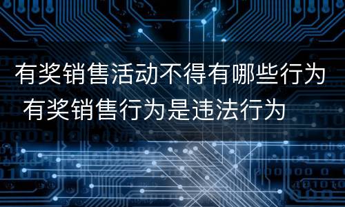 有奖销售活动不得有哪些行为 有奖销售行为是违法行为