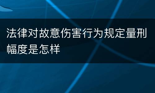 法律对故意伤害行为规定量刑幅度是怎样