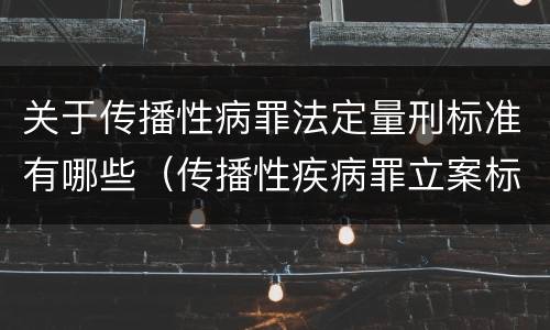关于传播性病罪法定量刑标准有哪些（传播性疾病罪立案标准）
