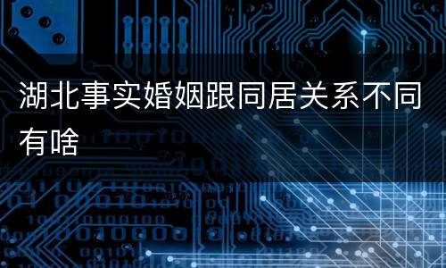湖北事实婚姻跟同居关系不同有啥