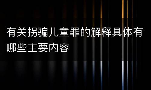 有关拐骗儿童罪的解释具体有哪些主要内容