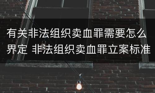 有关非法组织卖血罪需要怎么界定 非法组织卖血罪立案标准