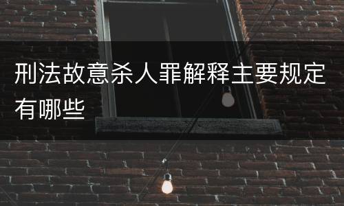 刑法故意杀人罪解释主要规定有哪些