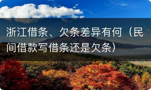 浙江借条、欠条差异有何（民间借款写借条还是欠条）
