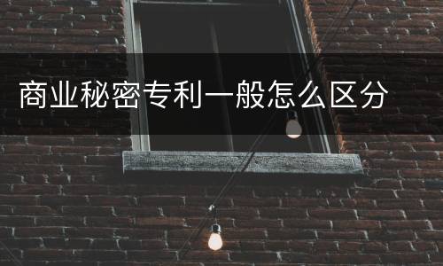 商业秘密专利一般怎么区分
