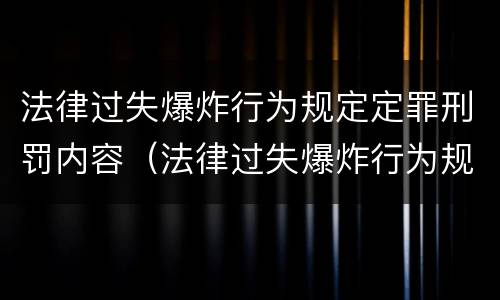法律过失爆炸行为规定定罪刑罚内容（法律过失爆炸行为规定定罪刑罚内容是）